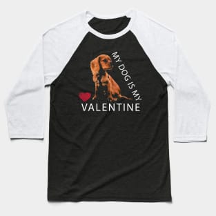 My Dog is My Valentine Red Heart Valentine`s Day Baseball T-Shirt